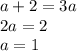 a + 2 = 3a\\2a = 2\\a = 1