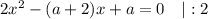 2x^{2} - (a + 2)x + a = 0 \ \ \ | : 2