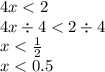 4x < 2 \\ 4x \div 4 < 2 \div4 \\ x < \frac{1}{2} \\ x < 0.5