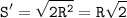 \displaystyle \tt S'=\sqrt{2R^{2}}=R\sqrt{2}