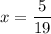 x=\dfrac{5}{19}