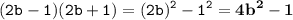 \displaystyle \tt (2b-1)(2b+1)=(2b)^2-1^2=\bold{4b^2-1}