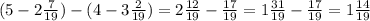 (5 - 2\frac{7}{19}) - (4-3\frac{2}{19}) = 2\frac{12}{19} - \frac{17}{19} = 1\frac{31}{19} - \frac{17}{19} = 1\frac{14}{19}