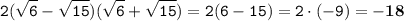 \displaystyle \tt 2(\sqrt{6}-\sqrt{15})(\sqrt{6}+\sqrt{15})=2(6-15)=2\cdot(-9)=\bold{-18}