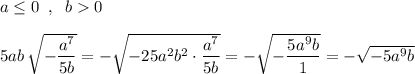 a\leq 0\; \; ,\; \; b0\\\\5ab\, \sqrt{-\dfrac{a^7}{5b}}=-\sqrt{-25a^2b^2\cdot \dfrac{a^7}{5b}}=-\sqrt{-\dfrac{5a^9b}{1}}=-\sqrt{-5a^9b}
