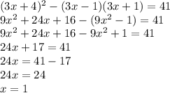 (3x+4)^2-(3x-1)(3x+1)=41\\9x^2+24x+16-(9x^2-1) = 41\\9x^2+24x+16-9x^2+1 = 41\\24x+17=41\\24x=41-17\\24x=24\\x=1