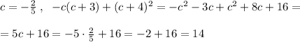c=-\frac{2}{5}\; ,\; \; -c(c+3)+(c+4)^2=-c^2-3c+c^2+8c+16=\\\\=5c+16=-5\cdot \frac{2}{5}+16=-2+16=14