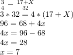 \frac{3}{4} = \frac{17+X}{32}\\ 3*32 = 4*(17+X)\\ 96 = 68 + 4x\\ 4x = 96-68\\ 4x = 28\\ x = 7