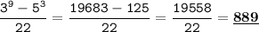 \displaystyle \tt \frac{3^9-5^3}{22}=\frac{19683-125}{22}=\frac{19558}{22}=\underline{\bold{889}}