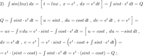 2)\; \; \int sin(lnx)\, dx=\Big[\; t=lnx\; ,\; x=e^{t}\; ,\; dx=e^{t}\, dt\; \Big]=\int sint\cdot e^{t}\, dt=Q\\\\\\Q=\int sint\cdot e^{t}\, dt=\Big[\; u=sint\; ,\; du=cost\, dt\; ,\; dv=e^{t}\, dt\; ,\; v=e^{t}\; \Big]=\\\\=uv-\int v\, du=e^{t}\cdot sint-\int cost\cdot e^{t}\, dt=\Big[\; u=cost\; ,\; du=-sint\, dt\; ,\\\\dv=e^{t}\, dt\; ,\; v=e^{t}\; \Big]=e^{t}\cdot sint-\Big (e^{t}\cdot cost+\int sint\cdot e^{t}\, dt\Big)=\\\\=e^{t}\cdot (sint-cost)-\int sint\cdot e^{t}\, dt=e^{t}\cdot (sint-cost)-Q\; ;