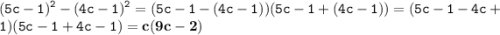\displaystyle \tt (5c-1)^2-(4c-1)^2=(5c-1-(4c-1))(5c-1+(4c-1))=(5c-1-4c+1)(5c-1+4c-1)=\bold{c(9c-2)}