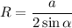 \displaystyle \[R=\frac{a}{{2\sin \alpha}}\]