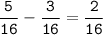 \displaystyle \tt \frac{5}{16}-\frac{3}{16}=\frac{2}{16}