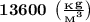 \bf 13600 \: \: \big ( \frac{_Kg}{{_M}^{3}} \big)