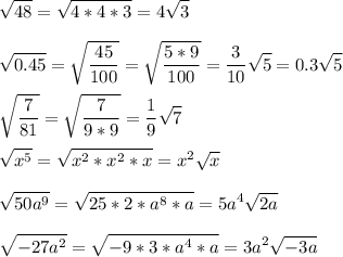\displaystyle \sqrt{48}=\sqrt{4*4*3}=4\sqrt{3}\\\\\sqrt{0.45}=\sqrt{\frac{45}{100}}=\sqrt{\frac{5*9}{100}}=\frac{3}{10}\sqrt{5}=0.3\sqrt{5}\\\\\sqrt{\frac{7}{81}}=\sqrt{\frac{7}{9*9}}=\frac{1}{9}\sqrt{7}\\\\\sqrt{x^5}=\sqrt{x^2*x^2*x}=x^2\sqrt{x} \\\\\sqrt{50a^9}=\sqrt{25*2*a^8*a}=5a^4\sqrt{2a}\\\\\sqrt{-27a^2}=\sqrt{-9*3*a^4*a}=3a^2\sqrt{-3a}