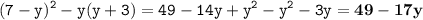 \displaystyle \tt (7-y)^2-y(y+3)=49-14y+y^2-y^2-3y=\bold{49-17y}