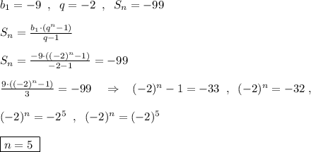 b_1=-9\; \; ,\; \; q=-2\; \; ,\; \; S_{n}=-99\\\\S_{n}=\frac{b_1\cdot (q^{n}-1)}{q-1}\\\\S_{n}=\frac{-9\cdot ((-2)^{n}-1)}{-2-1}=-99\\\\\frac{9\cdot ((-2)^{n}-1)}{3}=-99\; \; \; \; \Rightarrow \; \; \; (-2)^{n}-1=-33\; \; ,\; \; (-2)^{n}=-32\; ,\\\\(-2)^{n}=-2^5\; \; ,\; \; (-2)^{n}=(-2)^5\\\\\boxed {n=5\; }