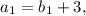 a_1=b_1+3,