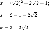 x=(\sqrt2)^2+2\sqrt2+1;\\\\x=2+1+2\sqrt2\\\\x=3+2\sqrt2