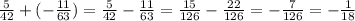 \frac{5}{42}+(-\frac{11}{63} )= \frac{5}{42}-\frac{11}{63}=\frac{15}{126} -\frac{22}{126}=-\frac{7}{126}=-\frac{1}{18}