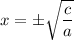 x = \pm \sqrt{\dfrac{c}{a} }