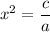 x^{2} = \dfrac{c}{a}