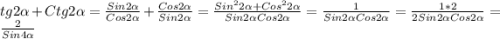 tg2\alpha +Ctg2\alpha=\frac{Sin2\alpha}{Cos2\alpha}+\frac{Cos2\alpha}{Sin2\alpha}=\frac{Sin^{2}2\alpha+Cos^{2}2\alpha}{Sin2\alpha Cos2\alpha}=\frac{1}{Sin2\alpha Cos2\alpha}=\frac{1*2}{2Sin2\alpha Cos2\alpha}=\frac{2}{Sin4\alpha}