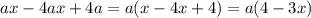 ax - 4ax + 4a = a(x - 4x + 4) = a (4 - 3x)