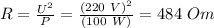 R = \frac{U^{2} }{P} = \frac{(220\ V)^{2} }{(100\ W)} = 484\ Om