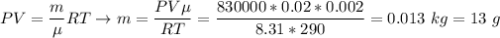 PV = \dfrac{m}{\mu}RT \to m = \dfrac{PV\mu}{RT} = \dfrac{830000*0.02*0.002}{8.31*290} = 0.013~kg= 13~g