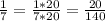 \frac{1}{7}= \frac{1*20}{7*20} =\frac{20}{140}