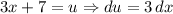 3x + 7 = u \Rightarrow du = 3 \, dx