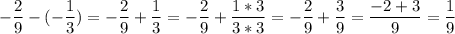 \displaystyle -\frac{2}{9}-(-\frac{1}{3})=-\frac{2}{9}+\frac{1}{3}=-\frac{2}{9}+\frac{1*3}{3*3}=-\frac{2}{9}+\frac{3}{9}=\frac{-2+3}{9}=\frac{1}{9}