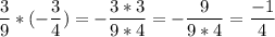 \displaystyle \frac{3}{9}*(-\frac{3}{4})=-\frac{3*3}{9*4}=-\frac{9}{9*4}=\frac{-1}{4}