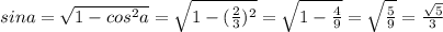 sina=\sqrt{1-cos^2a} =\sqrt{1-(\frac{2}{3} )^2} =\sqrt{1-\frac{4}{9} } =\sqrt{\frac{5}{9} } =\frac{\sqrt{5} }{3}