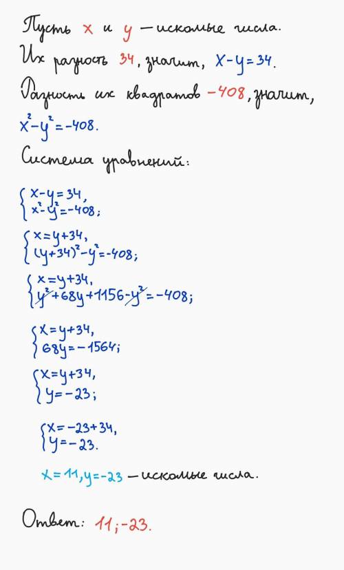 Решите задачу с составление уравнивания. Разность двух чисел равна 34, а разность их квадратов -408.