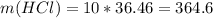 m(HCl)=10*36.46=364.6