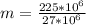 m = \frac{225*10^6}{27 * 10^6}