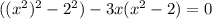 ((x^2)^2-2^2)-3x(x^2-2)=0