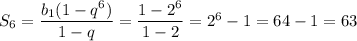 S_6=\dfrac{b_1(1-q^6)}{1-q}=\dfrac{1-2^6}{1-2}=2^6-1=64-1=63