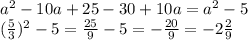 a^{2} -10a+25-30+10a=a^{2}-5\\(\frac{5}{3} )^{2} -5=\frac{25}{9} -5=-\frac{20}{9}=-2\frac{2}{9}