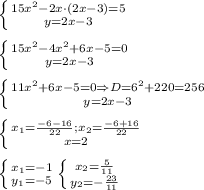 \left \{ {{15x^2-2x\cdot (2x-3)=5} \atop {y=2x-3}} \right. \\ \\ \left \{ {{15x^2-4x^2+6x-5=0} \atop {y=2x-3}} \right. \\ \\ \left \{ {{11x^2+6x-5=0 \Rightarrow D=6^2+220=256 } \atop {y=2x-3}} \right.\\\\ \left \{ {{x_{1}=\frac{-6-16}{22};x_{2}=\frac{-6+16}{22} } \atop {x=2}} \right. \\\\\left \{ {{x_{1}=-1} \atop {y_{1}=-5}} \left \{ {{x_{2}=\frac{5}{11}} \atop {y_{2}=-\frac{23}{11}}} \right. \right.