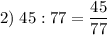 2) \; 45 : 77 = \dfrac{45}{77}