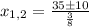 x_{1,2}=\frac{35\pm10}{\frac{3}{8}}