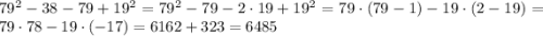 \[{79^2}-38-79+{19^2}={79^2}-79-2\cdot 19+{19^2}=79 \cdot (79-1)-19 \cdot (2-19)=79 \cdot 78-19 \cdot (-17)=6162+323=6485\]