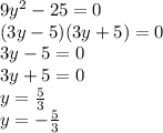 9y^2-25=0\\(3y-5)(3y+5)=0\\3y-5=0\\3y+5=0\\y=\frac{5}{3} \\y=-\frac{5}{3}