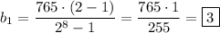 b_1=\dfrac{765\cdot(2-1)}{2^8-1} =\dfrac{765\cdot1}{255} =\boxed{3}