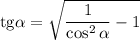 \rm{tg}\alpha =\sqrt{\dfrac{1}{\cos^2\alpha } -1}