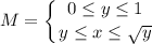 M=\displaystyle \left \{ {{0\leq y\leq 1} \atop {y\leq x\leq \sqrt{y}}} \right.