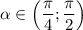 \alpha \in \Big(\dfrac{\pi}{4};\dfrac{\pi}{2}\Big)